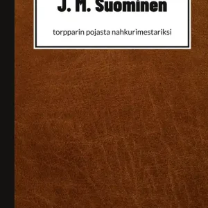 J. M. Suominen: torpparin pojasta nahkurimestariksi (e-bok) av Petri Suominen Nyhet