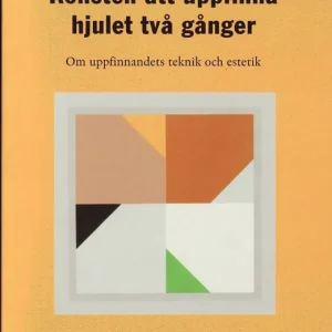 Rea Konsten att uppfinna hjulet två gånger : om uppfinnandets teknik och estetik
