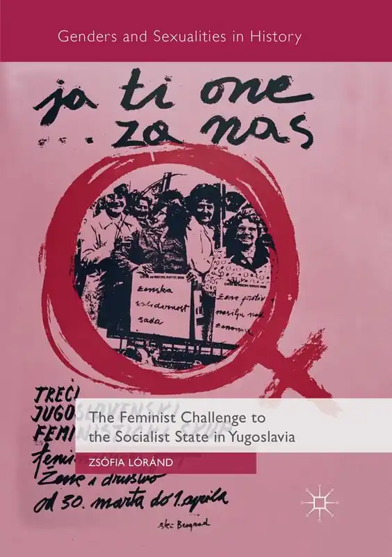 The Feminist Challenge to the Socialist State in Yugoslavia